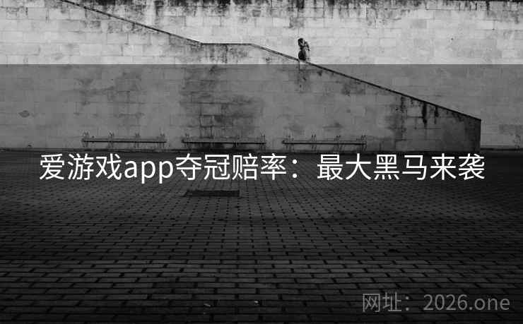 爱游戏app夺冠赔率:最大黑马来袭 第1张 爱游戏app夺冠赔率:最大黑马来袭 第1张
