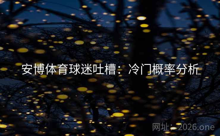 安博体育球迷吐槽：冷门概率分析
