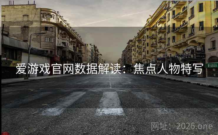 爱游戏官网数据解读：焦点人物特写