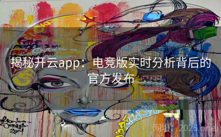 揭秘开云app:电竞版实时分析背后的官方发布