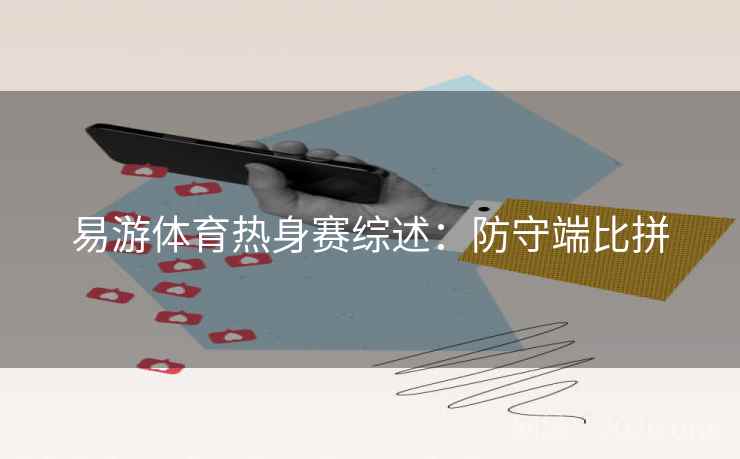 易游体育热身赛综述：防守端比拼