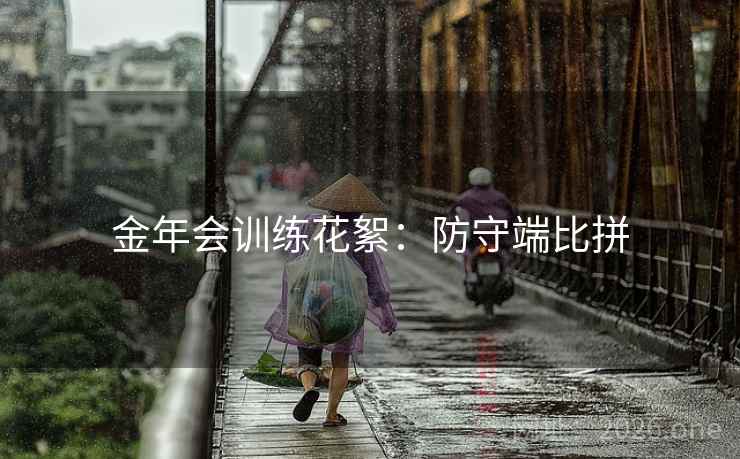 金年会训练花絮：防守端比拼