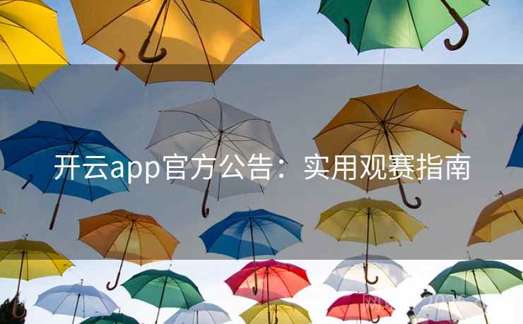 开云app官方公告:实用观赛指南 第1张 开云app官方公告:实用观赛指南 第1张