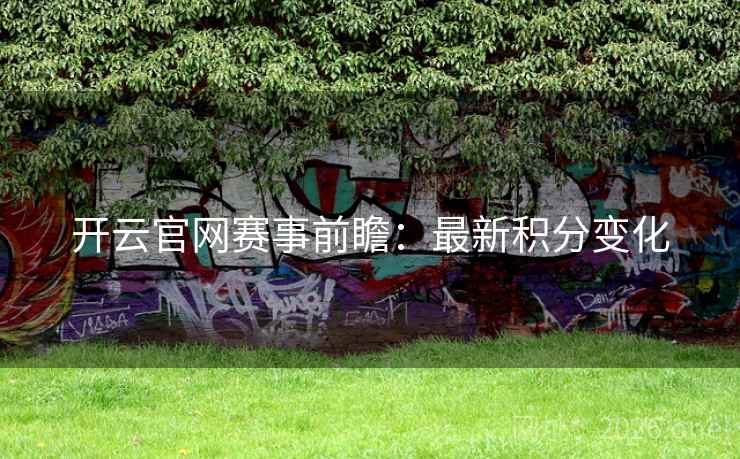 开云官网赛事前瞻：最新积分变化  第2张