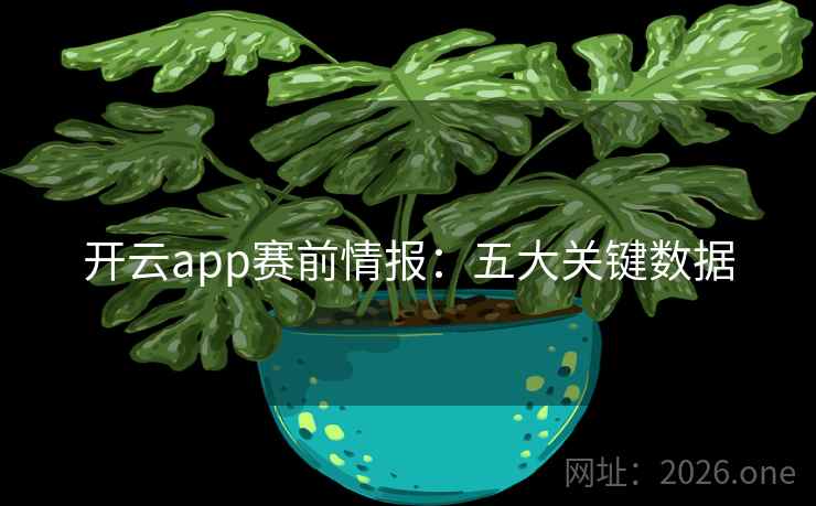 开云app赛前情报：五大关键数据