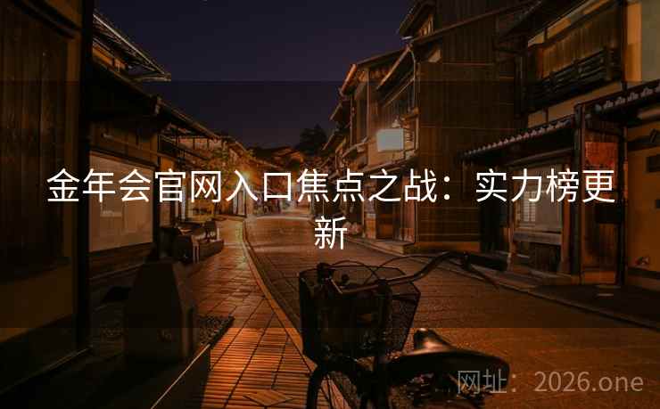 金年会官网入口焦点之战:实力榜更新
