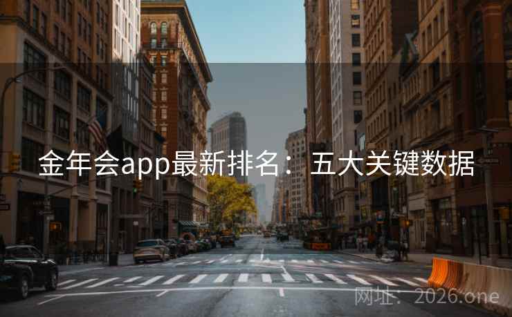 金年会app最新排名:五大关键数据