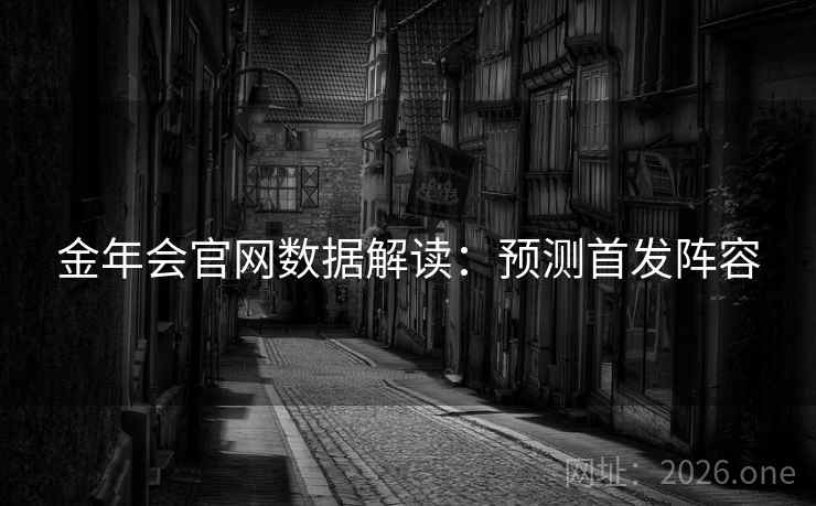 金年会官网数据解读:预测首发阵容