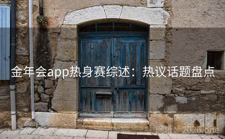 金年会app热身赛综述:热议话题盘点