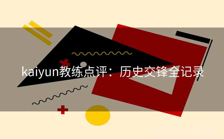 kaiyun教练点评：历史交锋全记录  第1张