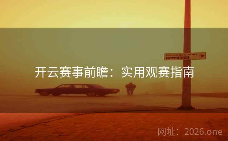 开云赛事前瞻：实用观赛指南