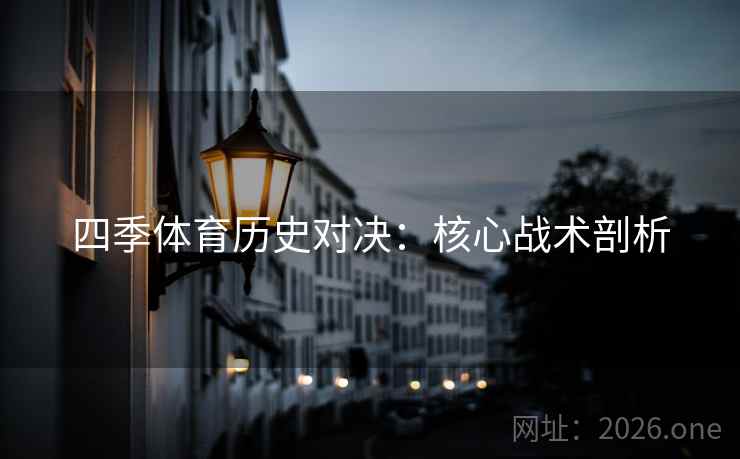 四季体育历史对决：核心战术剖析