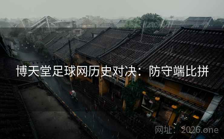 博天堂足球网历史对决:防守端比拼