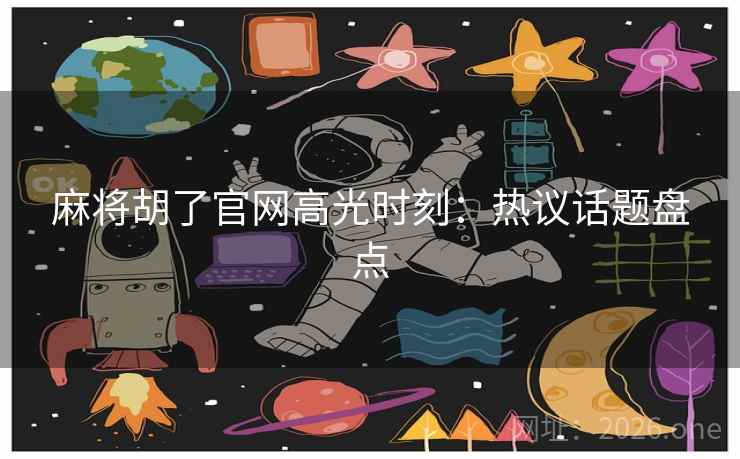 麻将胡了官网高光时刻：热议话题盘点