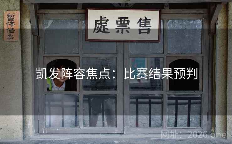 凯发阵容焦点：比赛结果预判