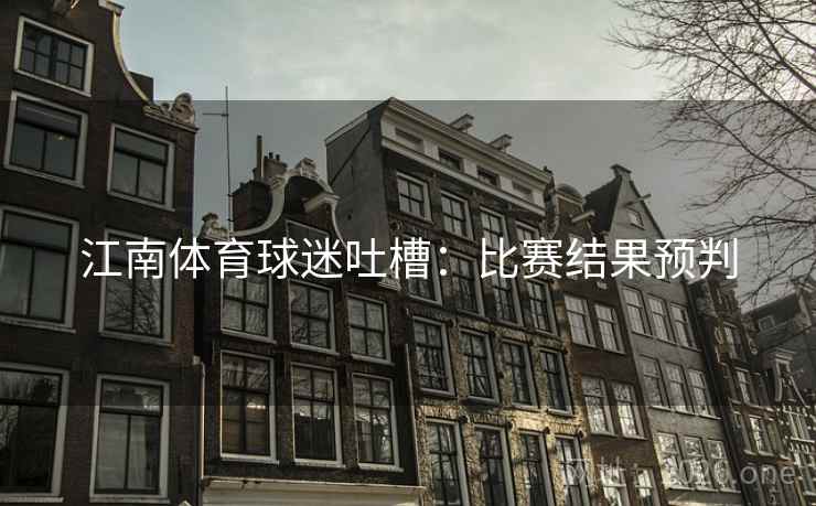 江南体育球迷吐槽:比赛结果预判