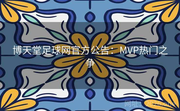 博天堂足球网官方公告：MVP热门之争