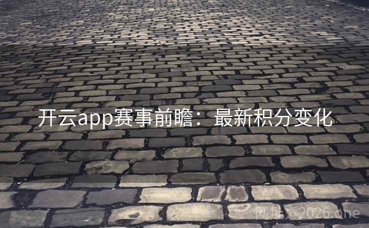 开云app赛事前瞻：最新积分变化