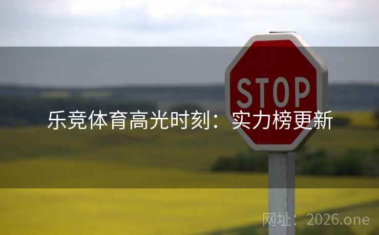 乐竞体育高光时刻：实力榜更新