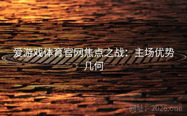 爱游戏体育官网焦点之战：主场优势几何