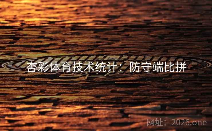 杏彩体育技术统计：防守端比拼