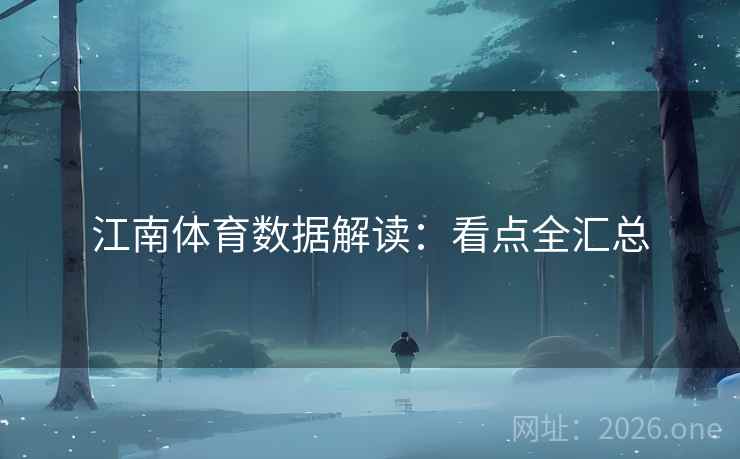 江南体育数据解读:看点全汇总