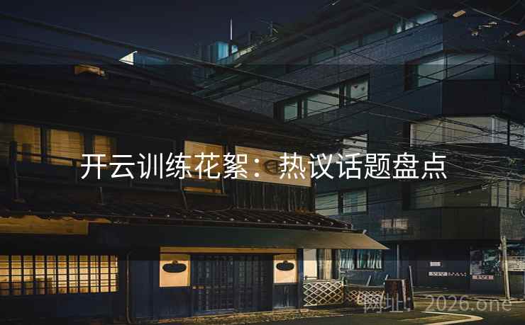 开云训练花絮:热议话题盘点